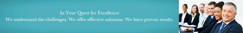 In Your Quest for Excellence We understand the challenges. We offer effective solutions. We have proven results.